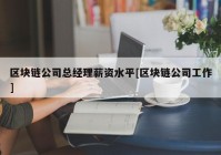 区块链公司总经理薪资水平[区块链公司工作]