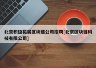 北京积极拓展区块链公司招聘[北京区块链科技有限公司]