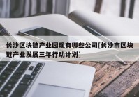 长沙区块链产业园现有哪些公司[长沙市区块链产业发展三年行动计划]