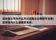 区块链公司为什么可以远程办公呢知乎文章[区块链为什么被国家支持]