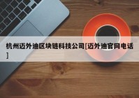 杭州迈外迪区块链科技公司[迈外迪官网电话]