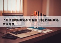 上海注册的区块链公司有哪几家[上海区块链技术开发]