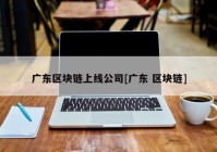 广东区块链上线公司[广东 区块链]