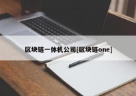 区块链一体机公司[区块链one]